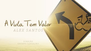 A Vida Tem Valor - Alex Santos