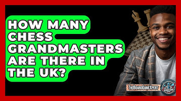 How Many Chess Grandmasters Are There In The UK? - The Board Game Xpert