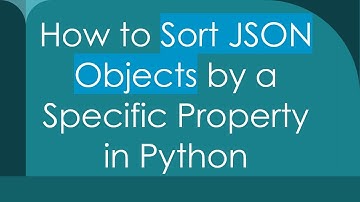 How to Sort JSON Objects by a Specific Property in Python