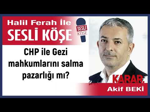 Akif Beki: 'CHP ile Gezi mahkumlarını salma pazarlığı mı?' 03/05/24 Halil Ferah ile Sesli Köşe