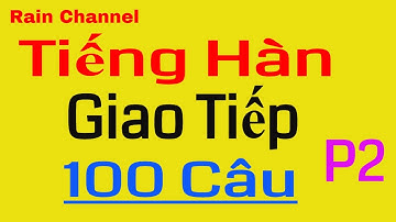 P2- 100 Câu Tiếng Hàn Giao Tiếp Thông Dụng-Online Miễn Phí-Rain Channel  100 Từ Vựng