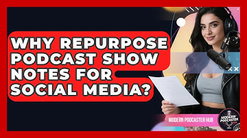 Why Repurpose Podcast Show Notes For Social Media? - Modern Podcaster Hub