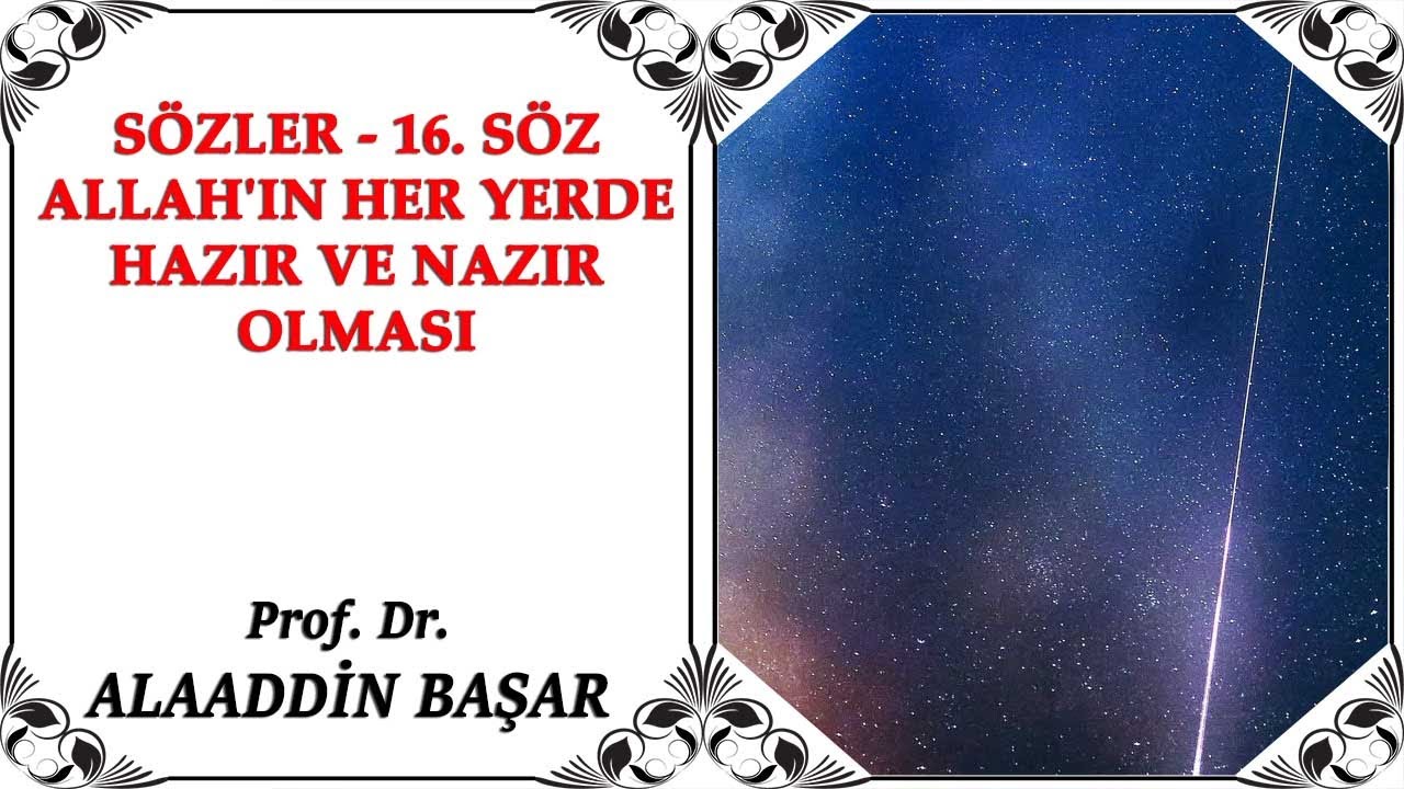 Prof. Dr. Alaaddin Başar - Sözler - 16. Söz - Allah'ın Her Yerde Hazır ve Nazır Olması