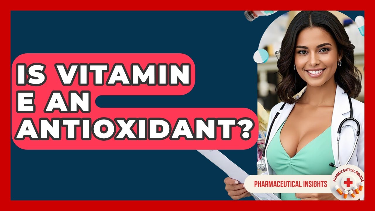 Is Vitamin E An Antioxidant? - Pharmaceutical Insights