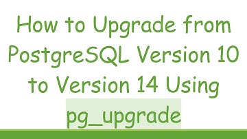 How to Upgrade from PostgreSQL Version 10 to Version 14 Using pg_upgrade
