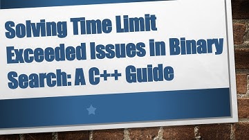 Solving Time Limit Exceeded Issues in Binary Search: A C+ +  Guide