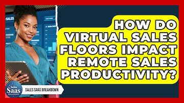 How Do Virtual Sales Floors Impact Remote Sales Productivity? - Sales Saas Breakdown
