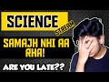 Are you facing problems in science stream  what to do  how to deal with science stream 