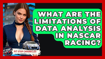 What Are The Limitations Of Data Analysis In NASCAR Racing? - Pit Stop Chronicles