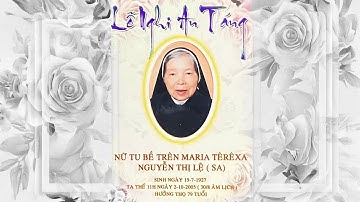 LỄ TANG NỮ TU MARIA TÊRÊSA NGUYỄN THỊ LỆ (SA) Sinh năm 1927. Tạ thế ngày 02.10.2005 (30.8 âm lịch)