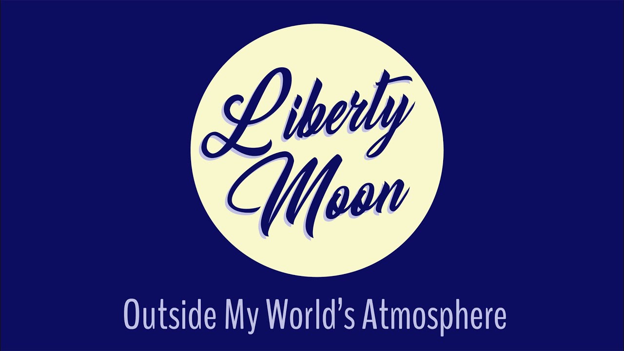 Liberty Moon - Outside My World's Atmosphere