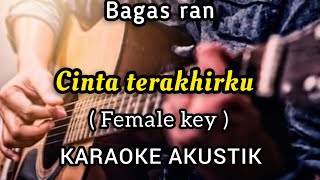 BAGAS RAN - CINTA TERAKHIRKU KARAOKE AKUSTIK FEMALE KEY