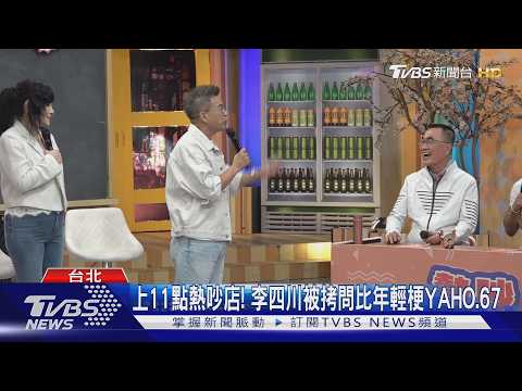 上11點熱吵店! 李四川被拷問比年輕梗YAHO.67｜TVBS新聞 @TVBSNEWS01