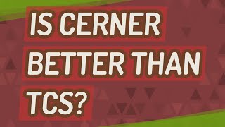 Famous Is Cerner better than TCS? Net Worth