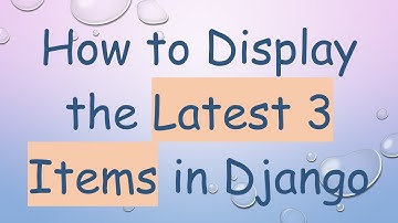 How to Display the Latest 3 Items in Django