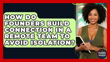 How Do Founders Build Connection In A Remote Team To Avoid Isolation? - Founders Supporting Founders