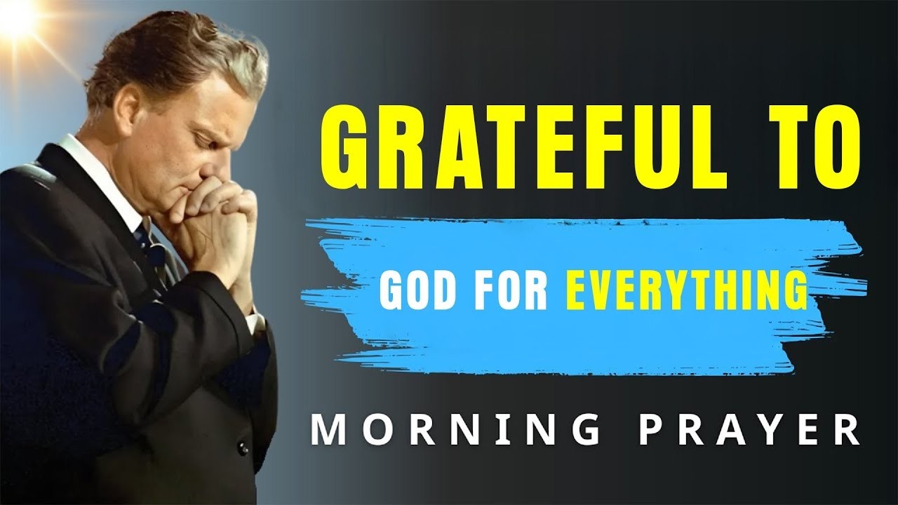 It’s Time to Thank God — Speak This POWERFUL Morning Gratitude Prayer - Billy Graham