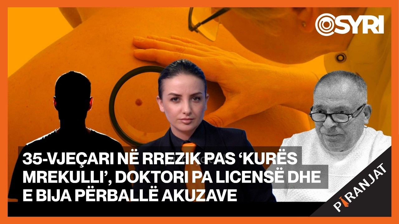 35-vjeçari në rrezik pas ‘kurës mrekulli’, doktori pa licensë dhe e bija përballë akuzave