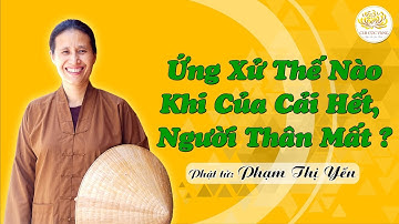 Ứng Xử Thế Nào Khi Của Cải Hết, Người Thân Mất? | Phạm Thị Yến (Tâm Chiếu Hoàn Quán)