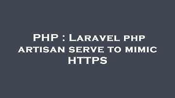 PHP : Laravel php artisan serve to mimic HTTPS
