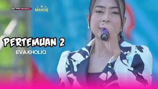 PERTEMUAN 2 | EVA KHOLIQ | MAHESA MUSIC LIVE UJUNG PANGKAH GRESIK JATIM