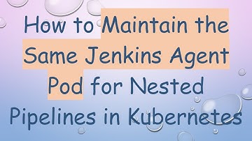 How to Maintain the Same Jenkins Agent Pod for Nested Pipelines in Kubernetes