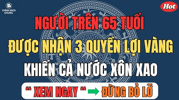 Chính Thức: Người Trên 65 Tuổi Được Nhận 3 Quyền Lợi Vàng Khiến Cả Nước Xôn Xao!
