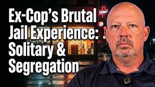 Ex-Cop's Brutal Jail Experience: Solitary & Segregation