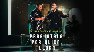 Pregúntale  Por Quién Llora Felipe Peláez, Jessi Uribe