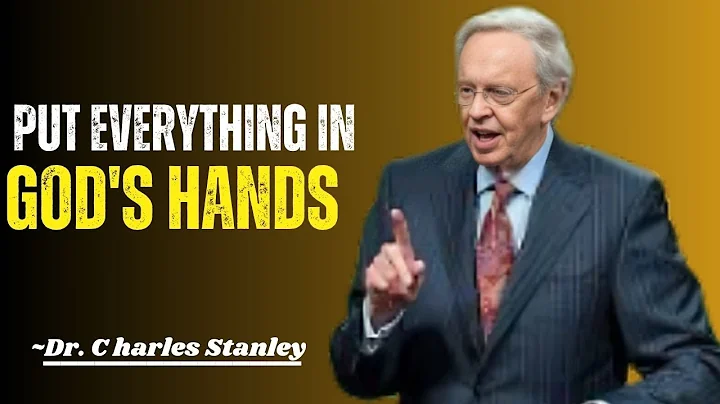 PUT EVERYTHING IN GOD'S HANDS "BEST MOTIVATIONAL SPEECH BY " CHARLES STANLEY"