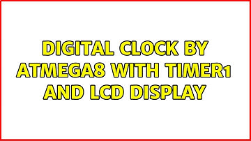 Digital clock by atmega8 with timer1 and LCD display (4 Solutions!!)