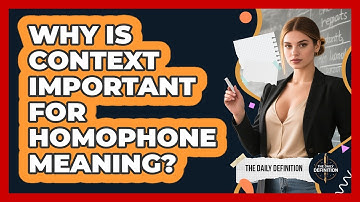 Why Is Context Important For Homophone Meaning? - The Daily Definition