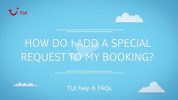 How do I add a special request to my booking? | TUI help & FAQs