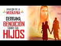 🔥ORACION DE LA MAÑANA 🙏  ORACIÓN POR LOS HIJOS PARA DARLES PROTECCION, AYUDA, PAZ Y BIENESTAR 🙌