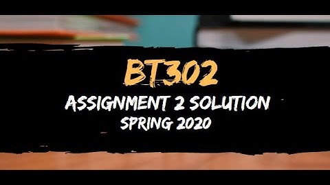 BT302 Assignment 2 Solution Spring 2020