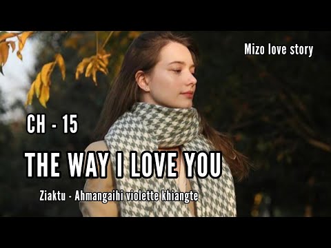 THE WAY I LOVE YOU || CH - 15 || Ziaktu - Ahmangaihi violette khiangte