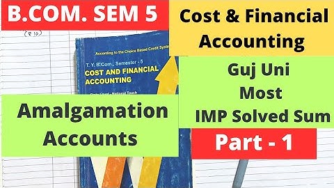 Amalgamation Accounts Cost & Financial Accounting B.Com. SEM 5 Guj Uni most IMP Solved Sum Part 1