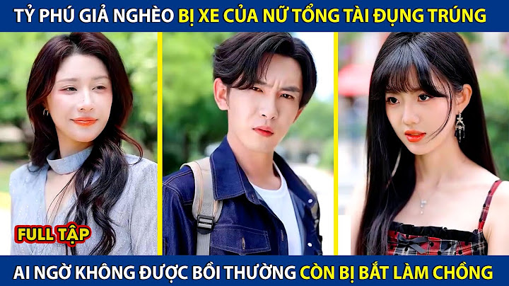 Tỷ Phú Giả Nghèo Bị Xe Của Nữ Tổng Tài Đụng Trúng, Ai Ngờ Không Được Bồi Thường Còn Bị Bắt Làm Chồng