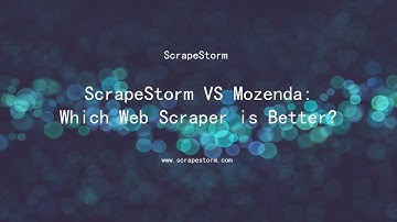 ScrapeStorm Vs Mozenda: Which web scraper is better