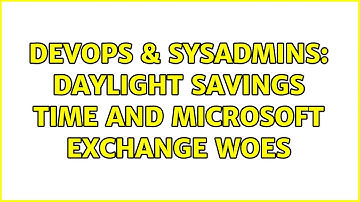 DevOps & SysAdmins: Daylight Savings Time and Microsoft Exchange woes (2 Solutions!!)
