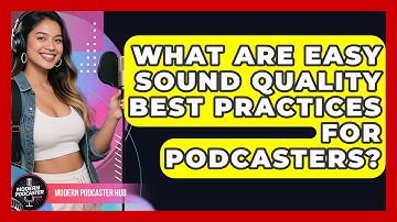 What Are Easy Sound Quality Best Practices For Podcasters? - Modern Podcaster Hub