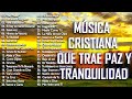 MÚSICA CRISTIANA QUE TRAE PAZ Y TRANQUILIDAD 2020 GRANDES ÉXITOS DE ALABANZA Y ADORIACÓN