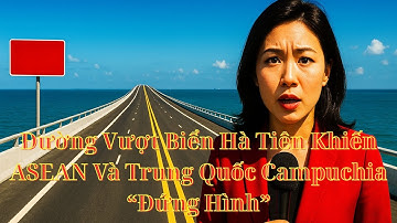 Đường Vượt Biển Hà Tiên Khiến ASEAN Và Trung Quốc Campuchia “Đứng Hình”