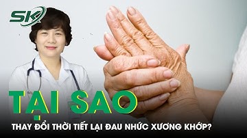 Tại Sao Thay Đổi Thời Tiết Lại Đau Nhức Xương Khớp? | SKĐS