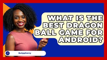 What Is The Best Dragon Ball Game For Android? - Be App Savvy