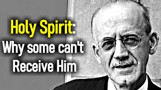 A.W. Tozer Sermon - Holy Spirit: Why Some can't Receive Him