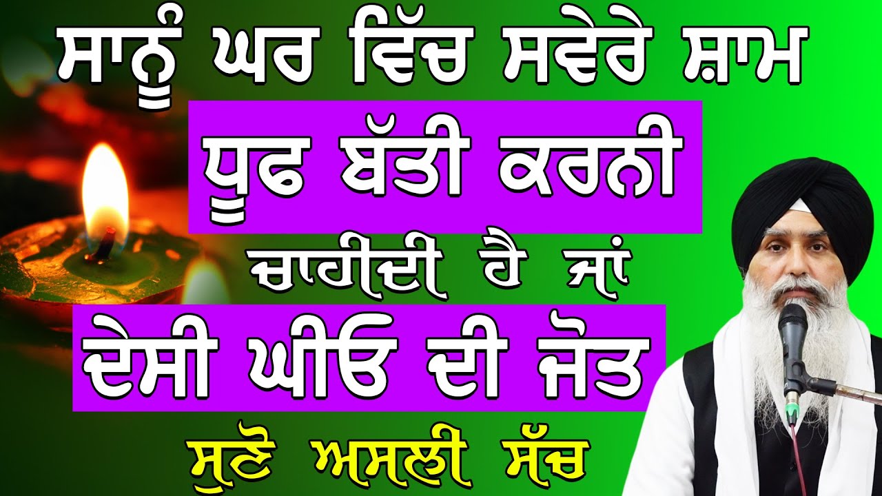 ਸਾਨੂੰ ਘਰ ਵਿੱਚ ਸਵੇਰੇ ਸ਼ਾਮ ਧੂਫ ਬੱਤੀ ਕਰਨੀ ਚਾਹੀਦੀ ਹੈ ਜਾਂ ਦੇਸੀ ਘਿਓ ਦੀ ਜੋਤ ਸੁਣੋ ਅਸਲੀ ਸੱਚ | New Katha 