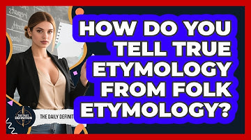 How Do You Tell True Etymology From Folk Etymology? - The Daily Definition