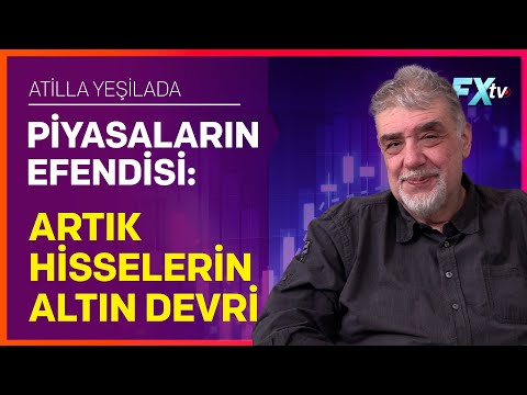 Piyasaların Efendisi: Artık Hisselerin Altın Devri | Atilla Yeşilada