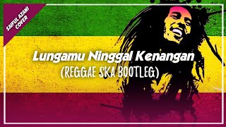 Lungamu Ninggal Kenangan - Cover Reggae SKA (Bootleg)
